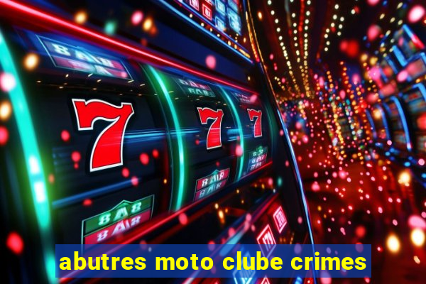 abutres moto clube crimes